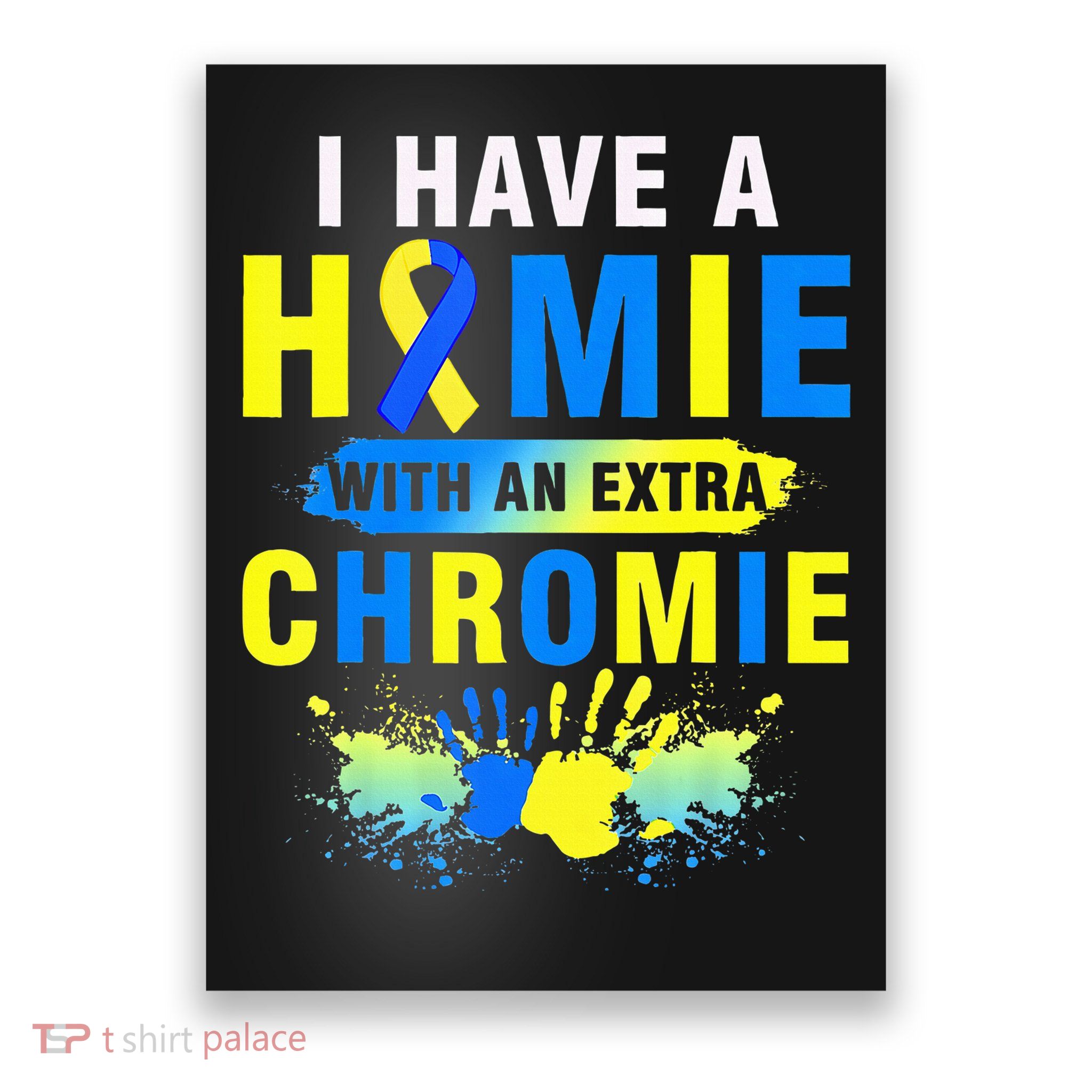 I Have a Homie with an Extra Chromie Down Syndrome  Poster