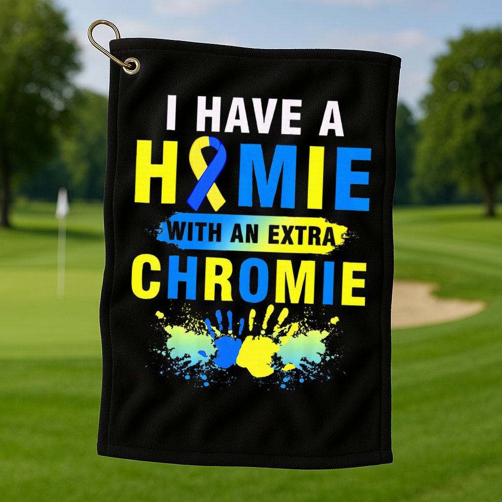 I Have a Homie with an Extra Chromie Down Syndrome  Golf Towel