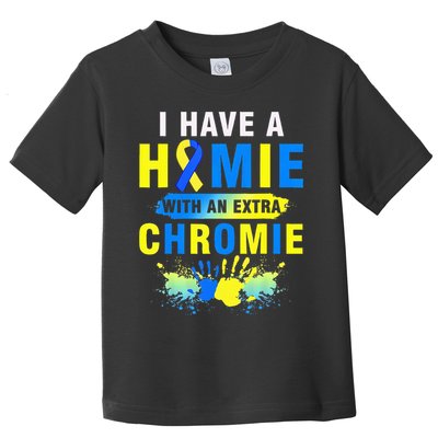 I Have a Homie with an Extra Chromie Down Syndrome  Toddler T-Shirt