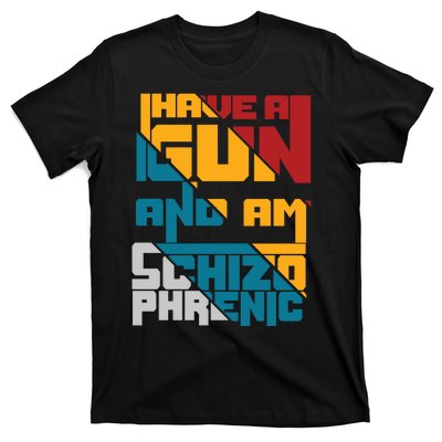 I Have A Gun And Am Schizophrenic T-Shirt