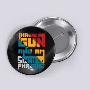 I Have A Gun And Am Schizophrenic Button