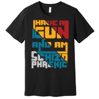 I Have A Gun And Am Schizophrenic Premium T-Shirt