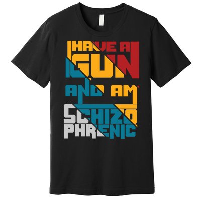 I Have A Gun And Am Schizophrenic Premium T-Shirt