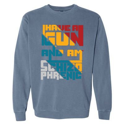 I Have A Gun And Am Schizophrenic Garment-Dyed Sweatshirt