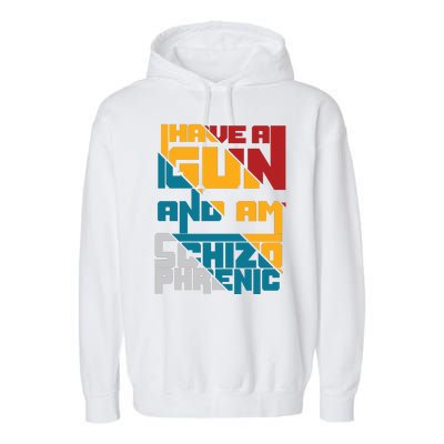 I Have A Gun And Am Schizophrenic Garment-Dyed Fleece Hoodie