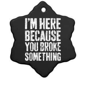 I'm Here Because You Broke Something Shirt Funny Mechanic Ceramic Star Ornament