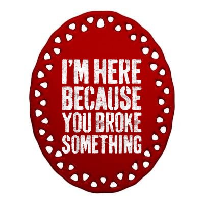 I'm Here Because You Broke Something Shirt Funny Mechanic Ceramic Oval Ornament