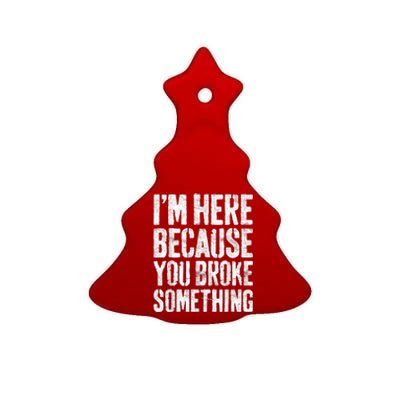 I'm Here Because You Broke Something Shirt Funny Mechanic Ceramic Tree Ornament