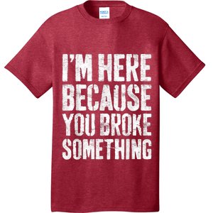 I'm Here Because You Broke Something Shirt Funny Mechanic T-Shirt