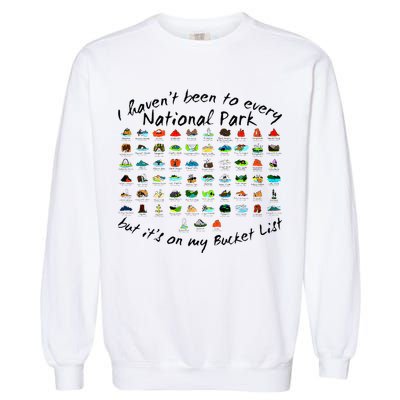 I HavenT Been To Every National Park But ItS On My Bucket Garment-Dyed Sweatshirt