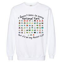 I HavenT Been To Every National Park But ItS On My Bucket Garment-Dyed Sweatshirt