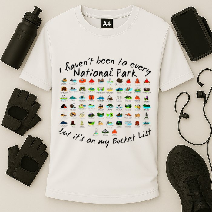 I HavenT Been To Every National Park But ItS On My Bucket Performance Shirt