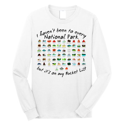 I HavenT Been To Every National Park But ItS On My Bucket Long Sleeve Shirt