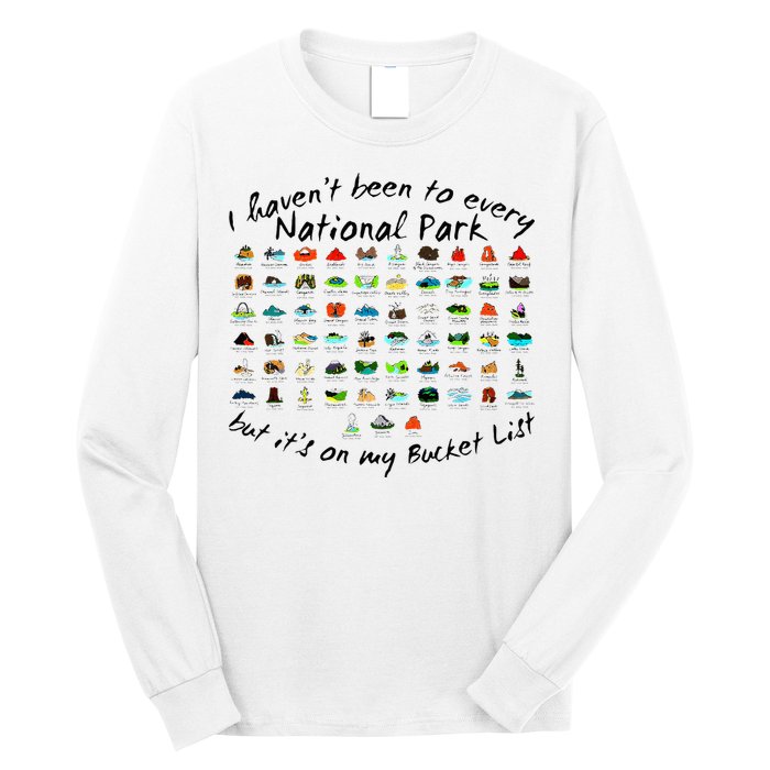I HavenT Been To Every National Park But ItS On My Bucket Long Sleeve Shirt