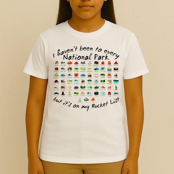 I HavenT Been To Every National Park But ItS On My Bucket T-Shirt