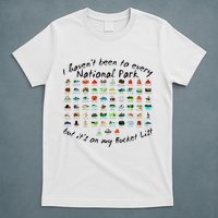 I HavenT Been To Every National Park But ItS On My Bucket T-Shirt
