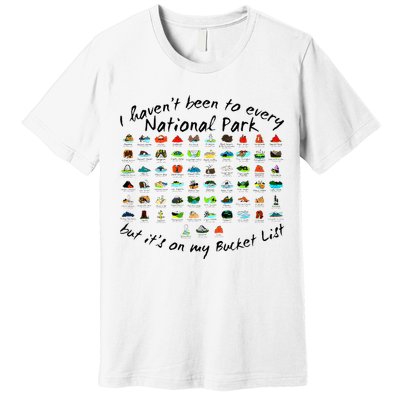I HavenT Been To Every National Park But ItS On My Bucket Premium T-Shirt