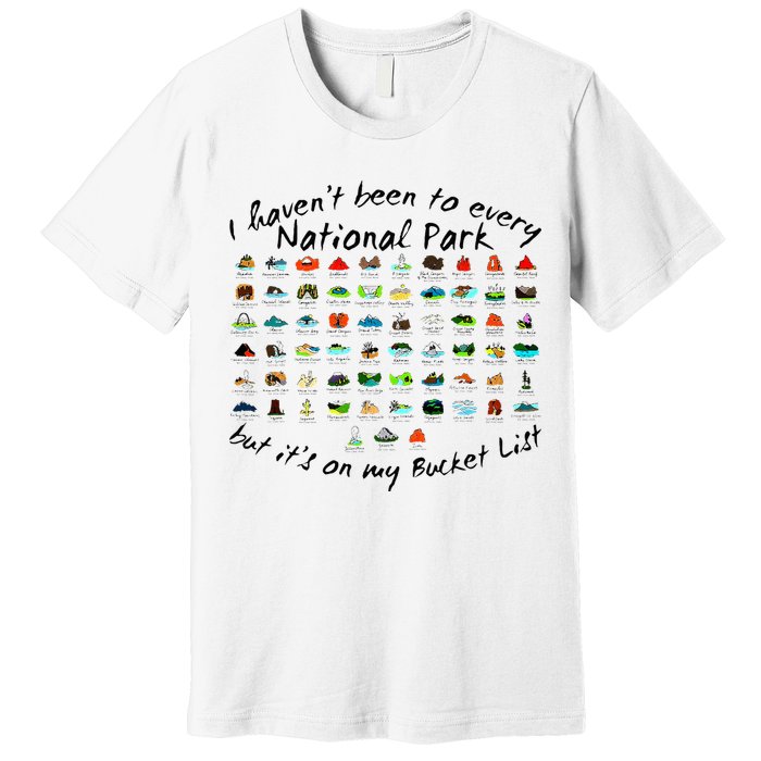 I HavenT Been To Every National Park But ItS On My Bucket Premium T-Shirt