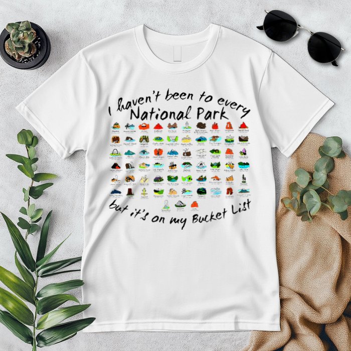 I HavenT Been To Every National Park But ItS On My Bucket Premium T-Shirt