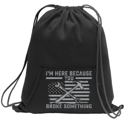 I'm Here Because You Broke Something US Flag Wrench Hammer Sweatshirt Cinch Pack Bag