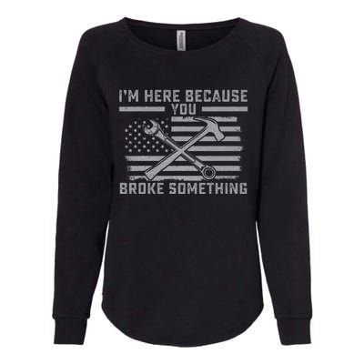 I'm Here Because You Broke Something US Flag Wrench Hammer Womens California Wash Sweatshirt