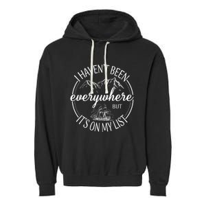 I HavenT Been Everywhere But ItS On My List Adventure Trip Garment-Dyed Fleece Hoodie