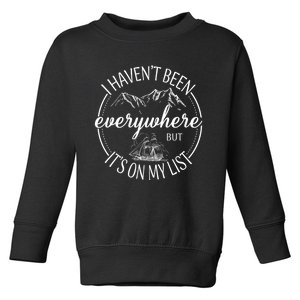 I HavenT Been Everywhere But ItS On My List Adventure Trip Toddler Sweatshirt