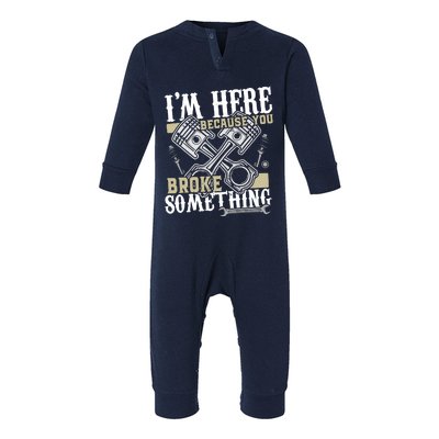 IM Here Because You Broke Something Funny Mechanic Gift Infant Fleece One Piece