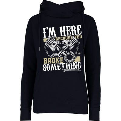 IM Here Because You Broke Something Funny Mechanic Gift Womens Funnel Neck Pullover Hood