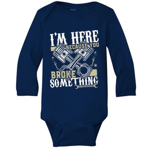 IM Here Because You Broke Something Funny Mechanic Gift Baby Long Sleeve Bodysuit