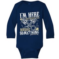 IM Here Because You Broke Something Funny Mechanic Gift Baby Long Sleeve Bodysuit