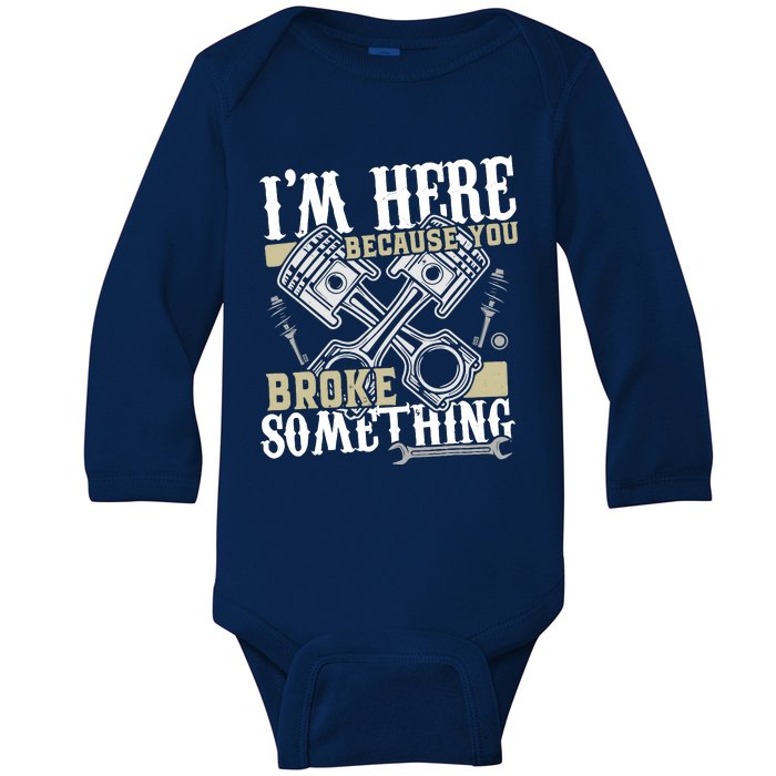 IM Here Because You Broke Something Funny Mechanic Gift Baby Long Sleeve Bodysuit