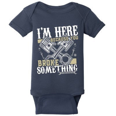 IM Here Because You Broke Something Funny Mechanic Gift Baby Bodysuit