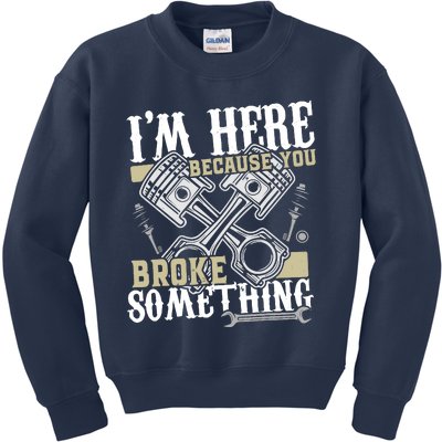 IM Here Because You Broke Something Funny Mechanic Gift Kids Sweatshirt