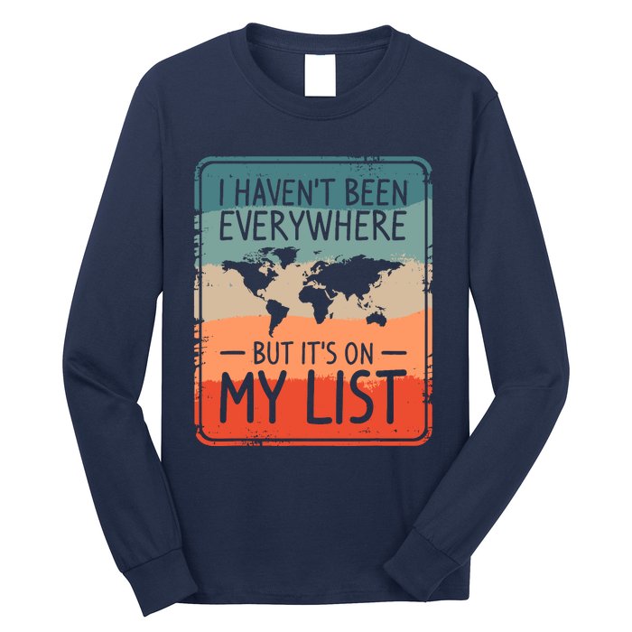 I HavenT Been Everywhere But ItS On My List World Travel Long Sleeve Shirt