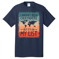 I HavenT Been Everywhere But ItS On My List World Travel Tall T-Shirt