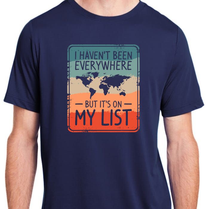 I HavenT Been Everywhere But ItS On My List World Travel Adult ChromaSoft Performance T-Shirt