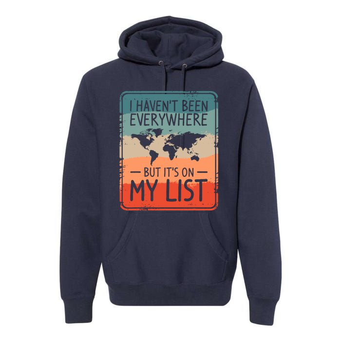 I HavenT Been Everywhere But ItS On My List World Travel Premium Hoodie