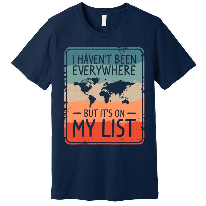 I HavenT Been Everywhere But ItS On My List World Travel Premium T-Shirt