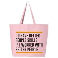 ID Have Better People Skills If I Worked With Better People 25L Jumbo Tote