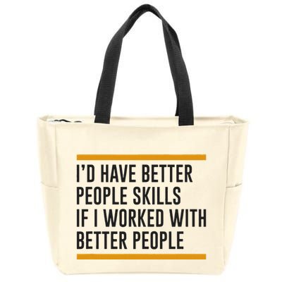 ID Have Better People Skills If I Worked With Better People Zip Tote Bag