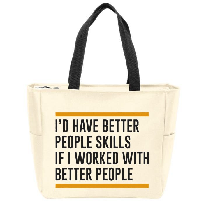 ID Have Better People Skills If I Worked With Better People Zip Tote Bag
