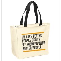 ID Have Better People Skills If I Worked With Better People Zip Tote Bag