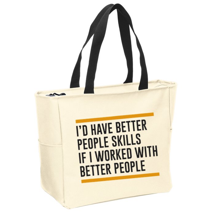 ID Have Better People Skills If I Worked With Better People Zip Tote Bag