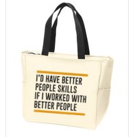 ID Have Better People Skills If I Worked With Better People Zip Tote Bag