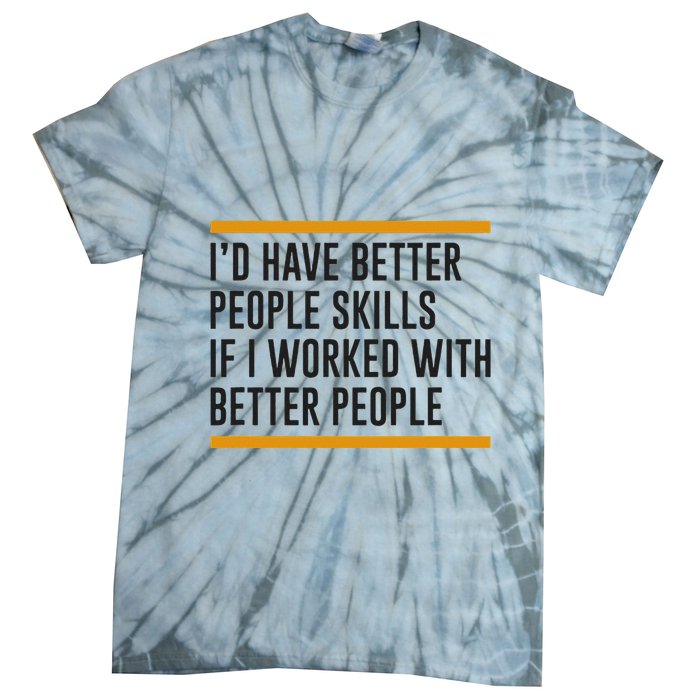 ID Have Better People Skills If I Worked With Better People Tie-Dye T-Shirt