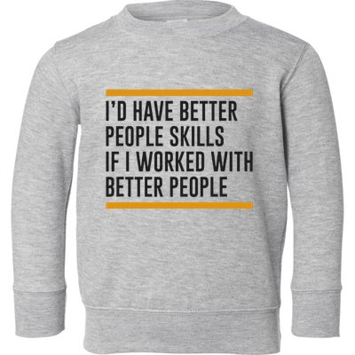 ID Have Better People Skills If I Worked With Better People Toddler Sweatshirt