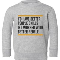 ID Have Better People Skills If I Worked With Better People Toddler Sweatshirt