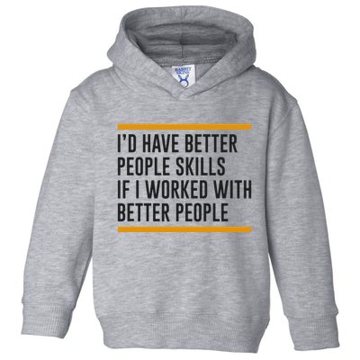 ID Have Better People Skills If I Worked With Better People Toddler Hoodie