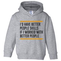 ID Have Better People Skills If I Worked With Better People Toddler Hoodie